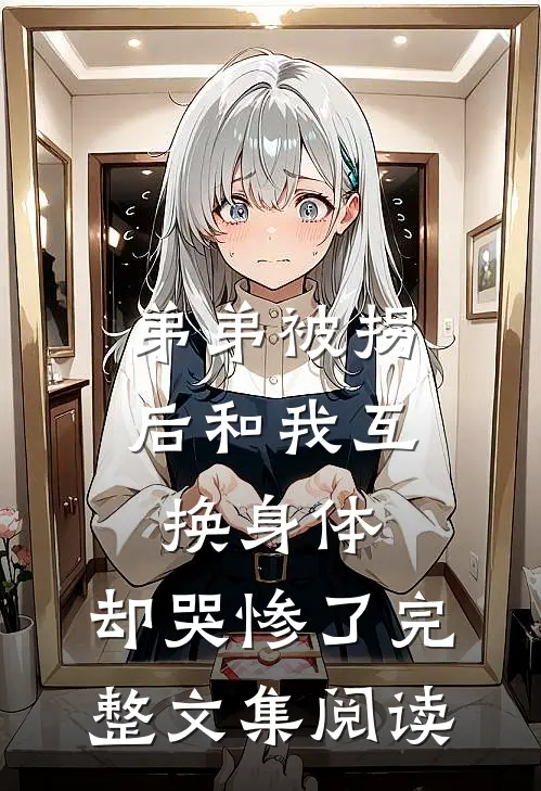 弟弟被拐后和我互换身体，却哭惨了完整文集阅读