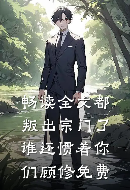 畅读全文都叛出宗门了谁还惯着你们顾修免费