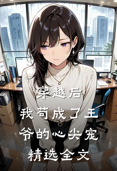 穿越后,我苟成了王爷的心尖宠精选全文