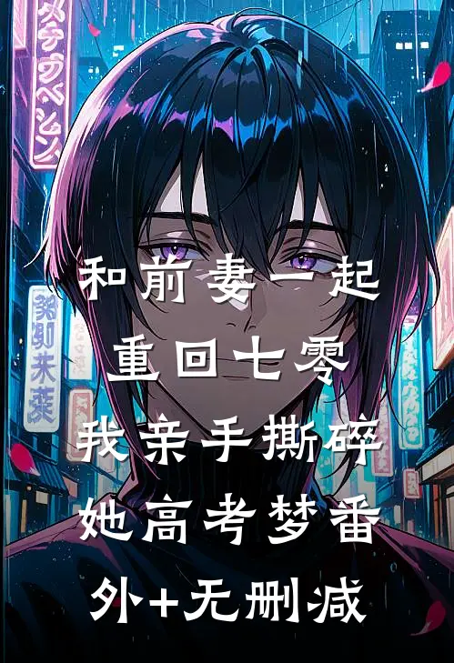 和前妻一起重回七零，我亲手撕碎她高考梦番外+无删减