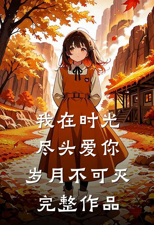 我在时光尽头爱你,岁月不可灭完整作品在线阅读