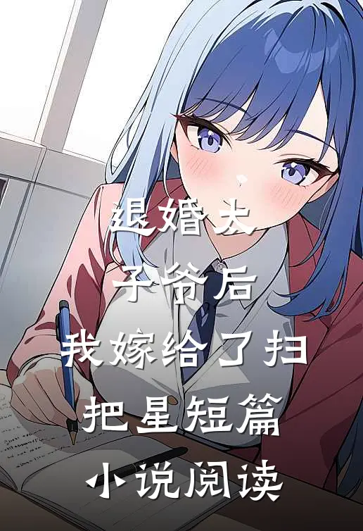 退婚太子爷后，我嫁给了扫把星短篇小说阅读