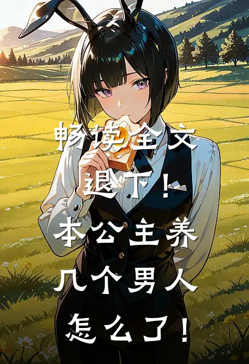 畅读全文退下！本公主养几个男人怎么了！
