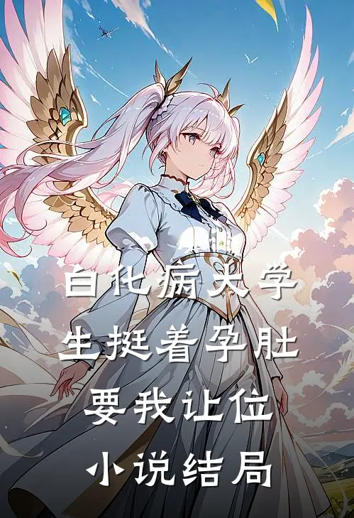 白化病大学生挺着孕肚要我让位小说结局