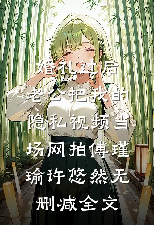 婚礼过后，老公把我的隐私视频当场网拍傅瑾瑜许悠然无删减全文