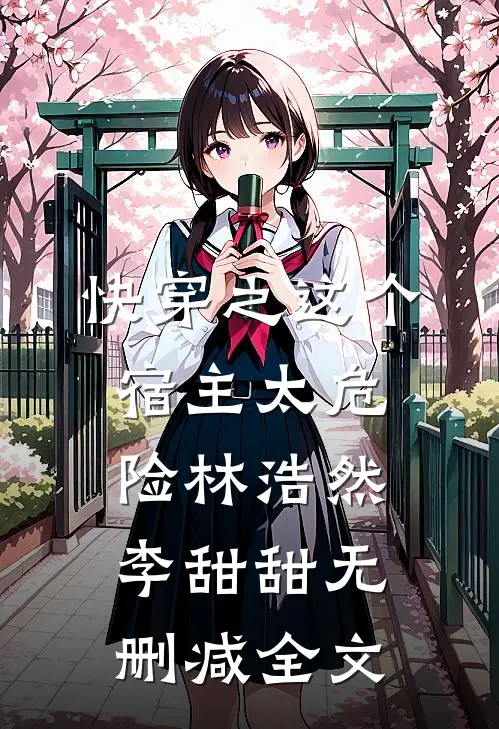 快穿之这个宿主太危险林浩然李甜甜无删减全文
