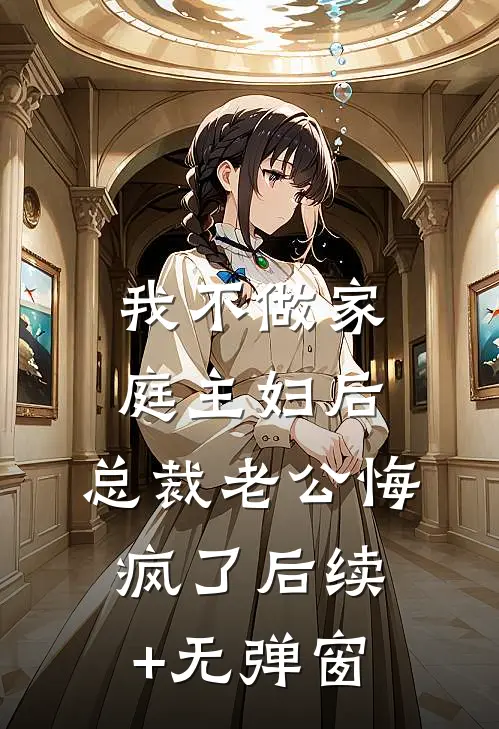 我不做家庭主妇后，总裁老公悔疯了后续+无弹窗