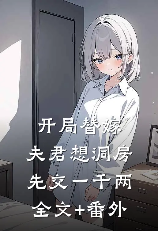 开局替嫁，夫君想洞房先交一千两全文+番外
