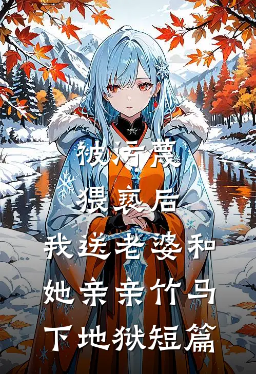 被污蔑猥亵后，我送老婆和她亲亲竹马下地狱短篇