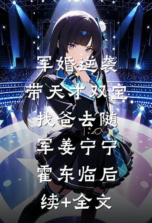 军婚逆袭：带天才双宝找爸去随军姜宁宁霍东临后续+全文