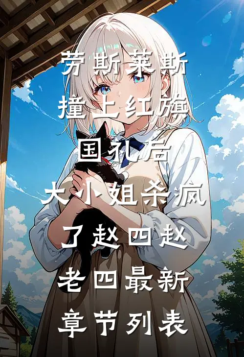 劳斯莱斯撞上红旗国礼后，大小姐杀疯了赵四赵老四最新章节列表