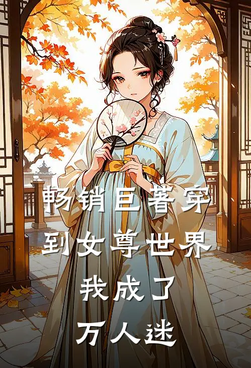 畅销巨著穿到女尊世界，我成了万人迷