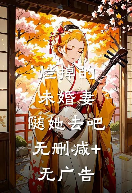 烂掉的未婚妻，随她去吧无删减+无广告