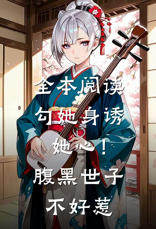 全本阅读勾她身诱她心！腹黑世子不好惹
