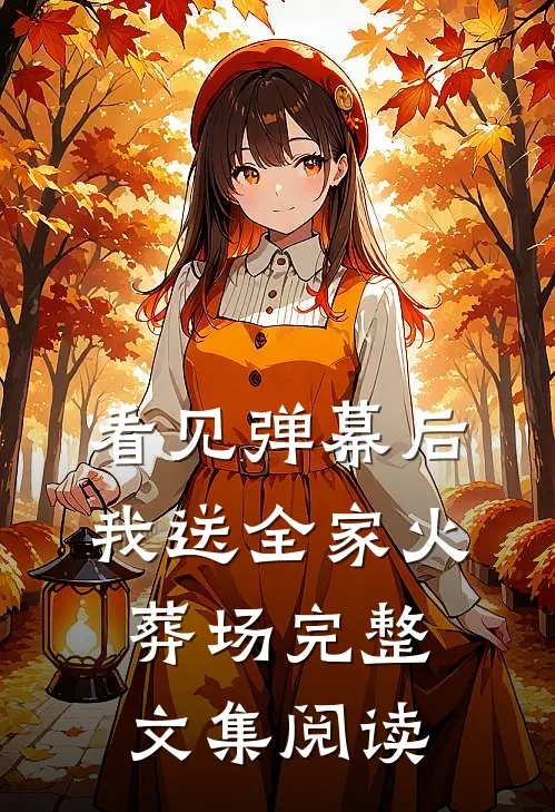 看见弹幕后，我送全家火葬场完整文集阅读