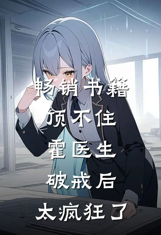 畅销书籍顶不住，霍医生破戒后，太疯狂了