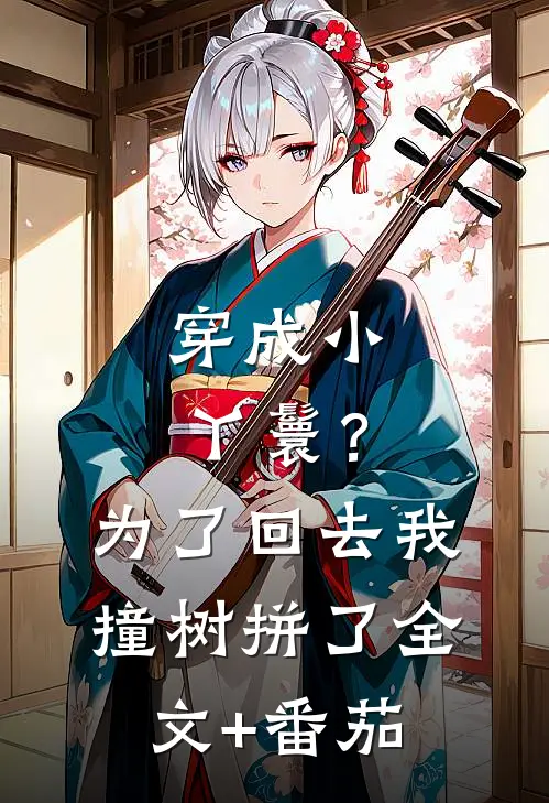 穿成小丫鬟？为了回去我撞树拼了全文+番茄