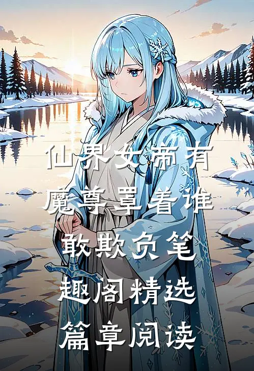 仙界女帝有魔尊罩着谁敢欺负笔趣阁精选篇章阅读