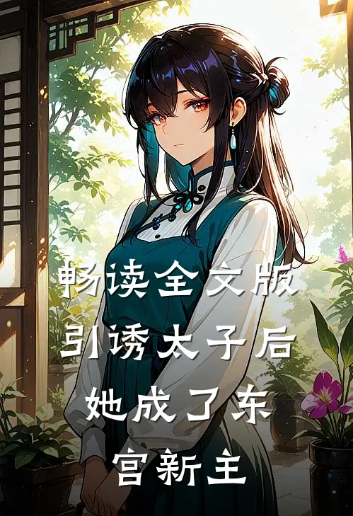 畅读全文版引诱太子后，她成了东宫新主