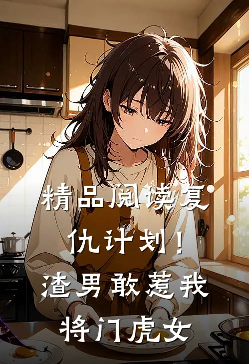 精品阅读复仇计划！渣男敢惹我将门虎女