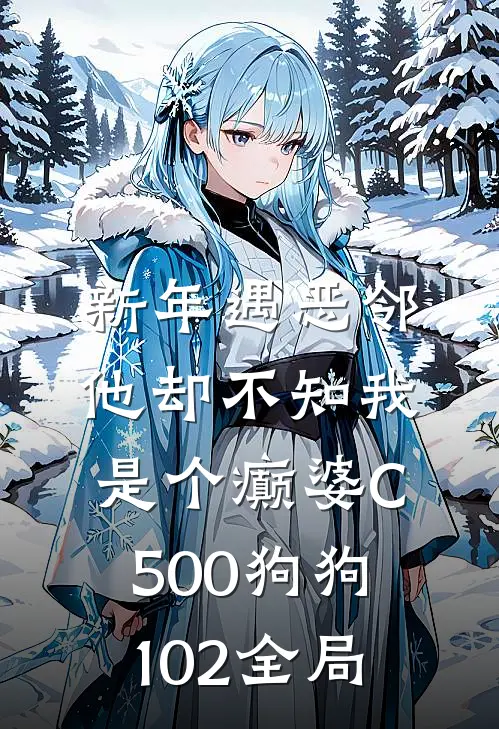 新年遇恶邻，他却不知我是个癫婆C500狗狗102全局