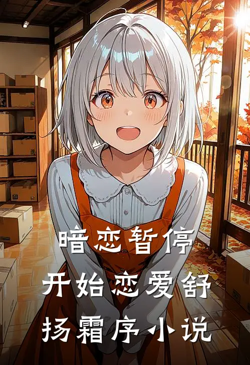 暗恋暂停，开始恋爱舒扬霜序小说