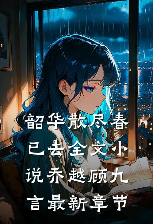 韶华散尽春已去全文小说乔越顾九言最新章节