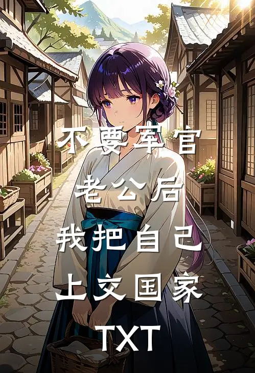 不要军官老公后，我把自己上交国家TXT