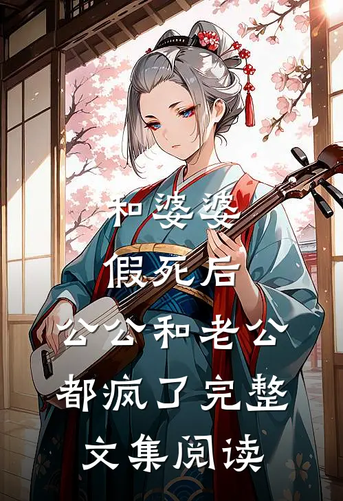 和婆婆假死后，公公和老公都疯了完整文集阅读