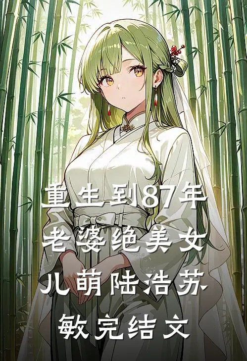 重生到87年，老婆绝美女儿萌陆浩苏敏完结文
