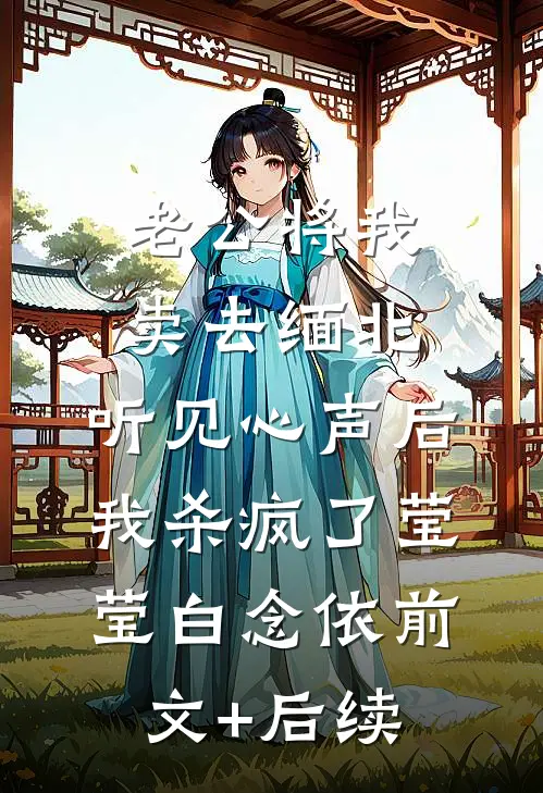 老公将我卖去缅北，听见心声后我杀疯了莹莹白念依前文+后续