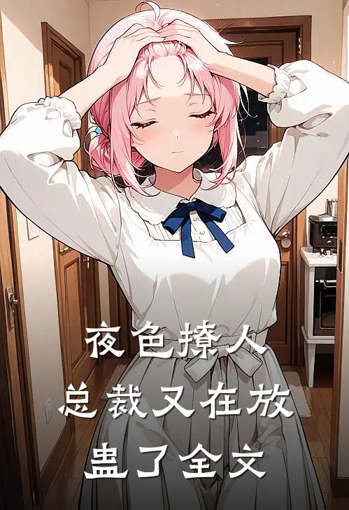 夜色撩人，总裁又在放蛊了全文