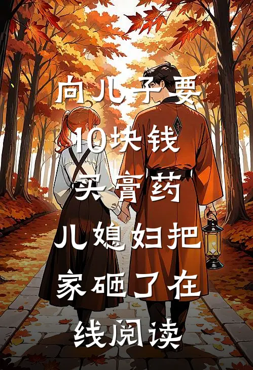 向儿子要10块钱买膏药，儿媳妇把家砸了在线阅读