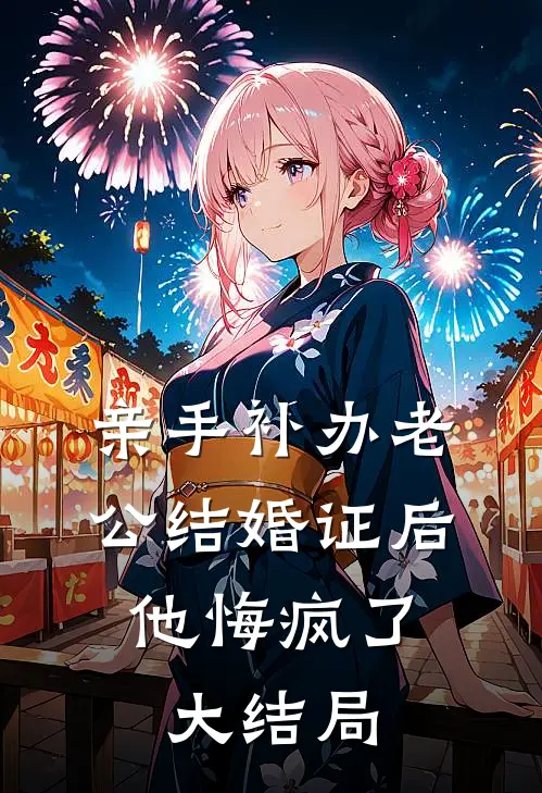 亲手补办老公结婚证后，他悔疯了大结局