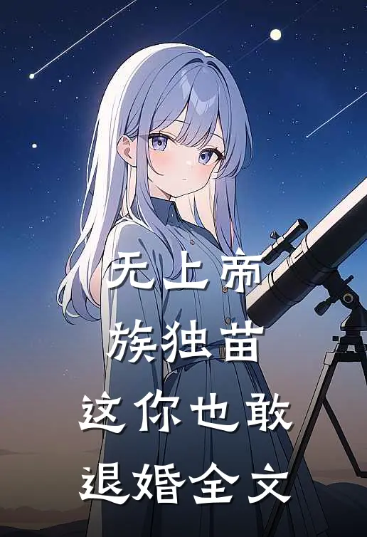 无上帝族独苗，这你也敢退婚全文