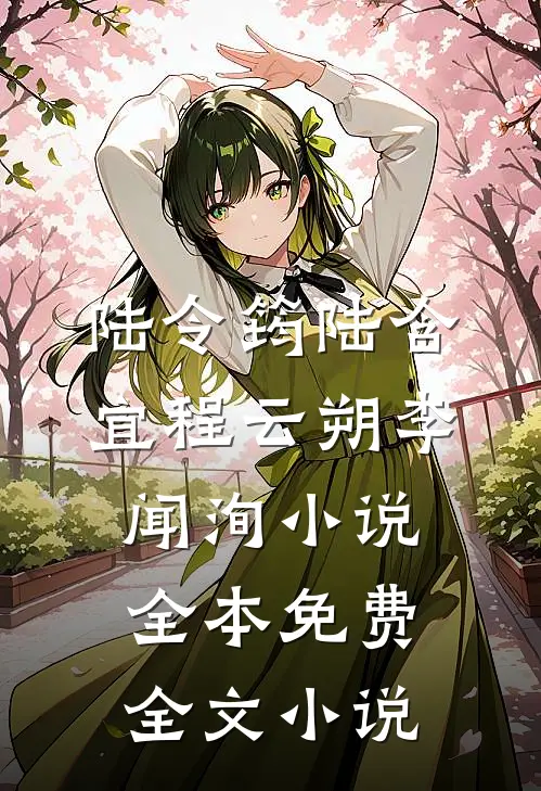 陆令筠陆含宜程云朔李闻洵小说全本免费全文小说