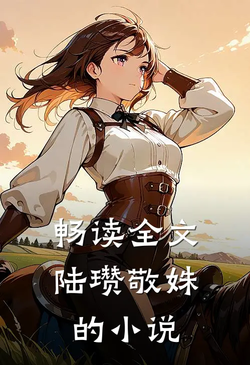 畅读全文陆瓒敬姝的小说