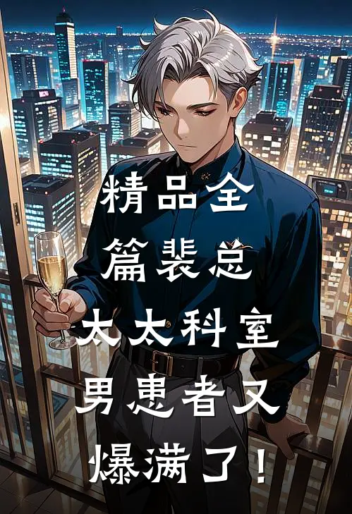 精品全篇裴总，太太科室男患者又爆满了！