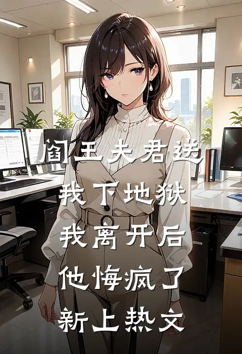 阎王夫君送我下地狱，我离开后他悔疯了新上热文