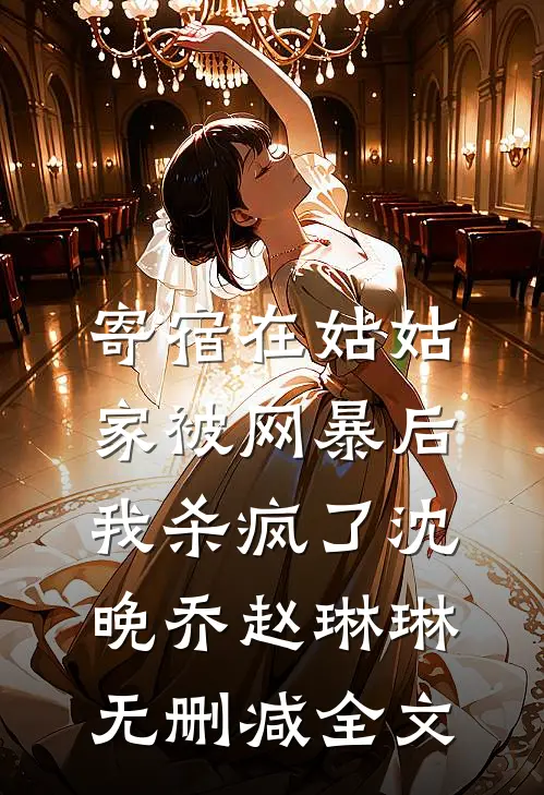 寄宿在姑姑家被网暴后，我杀疯了沈晚乔赵琳琳无删减全文
