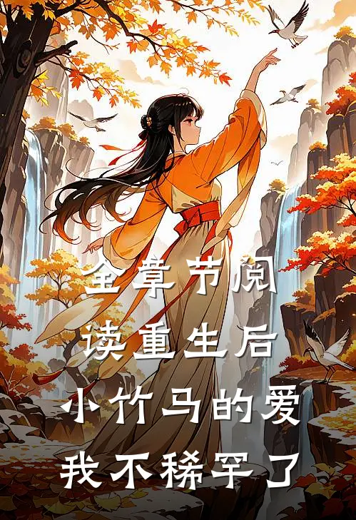 全章节阅读重生后,小竹马的爱我不稀罕了