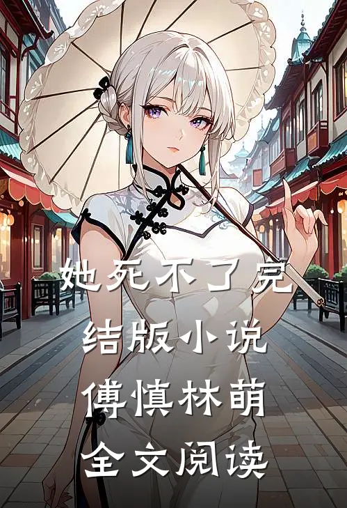 她死不了完结版小说_傅慎林萌全文阅读