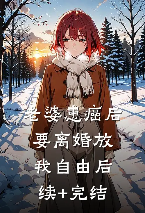 老婆患癌后，要离婚放我自由后续+完结