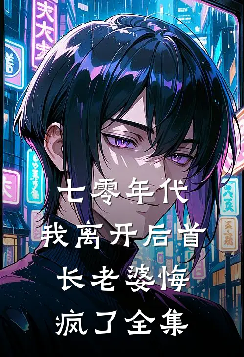 七零年代，我离开后首长老婆悔疯了全集