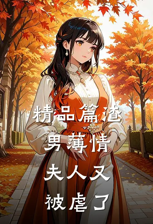精品篇渣男薄情：夫人又被虐了