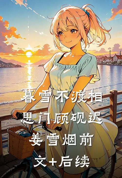 暮雪不渡相思门顾砚迟姜雪烟前文+后续