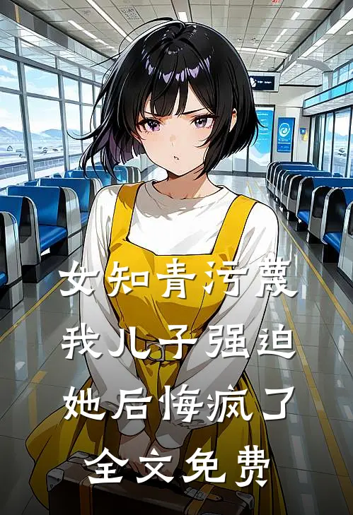 女知青污蔑我儿子强迫她后悔疯了全文免费