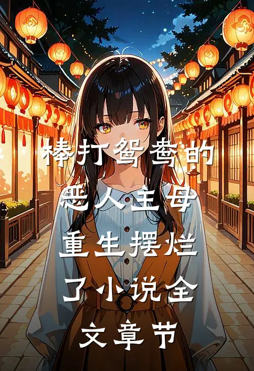 棒打鸳鸯的恶人主母,重生摆烂了小说全文章节