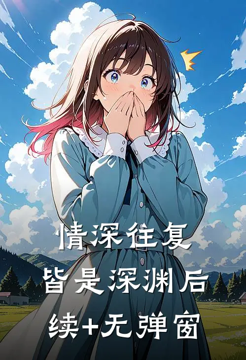 情深往复，皆是深渊后续+无弹窗