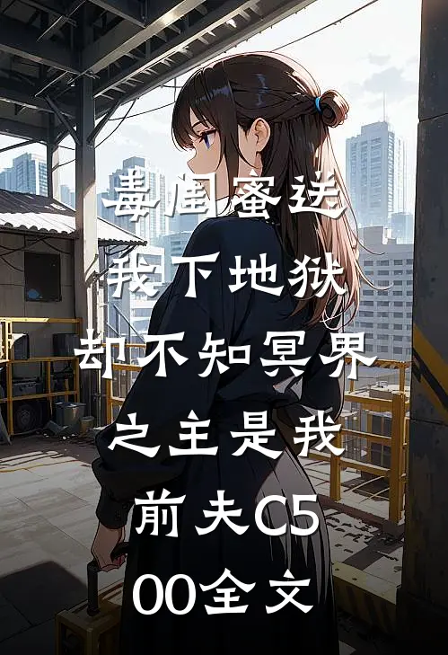 毒闺蜜送我下地狱，却不知冥界之主是我前夫C500全文